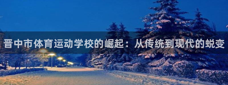MK体育官方正版app新能源：晋中市体育运动学校的崛起：从传
