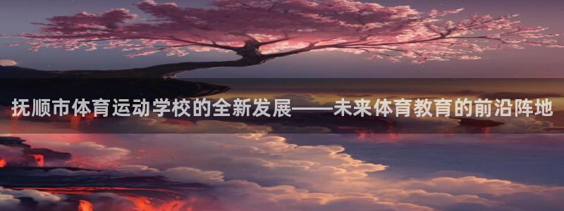 MK体育官方正版app集团E.ON：抚顺市体育运动学校的全新