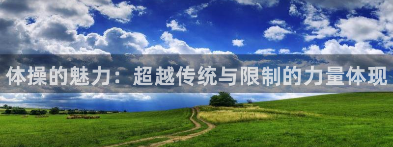 MK体育官网下载平台注册要钱吗：体操的魅力：超越传统