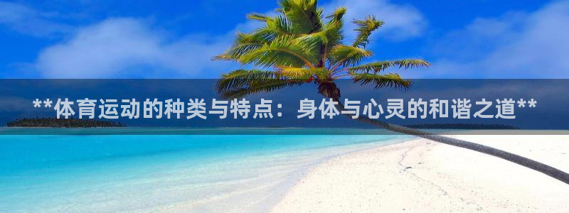 MK体育官网下载软件：**体育运动的种类与特点：身体